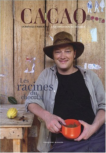 Cacao : Dominique Persoone, une expédition au Mexique : les racines du chocolat