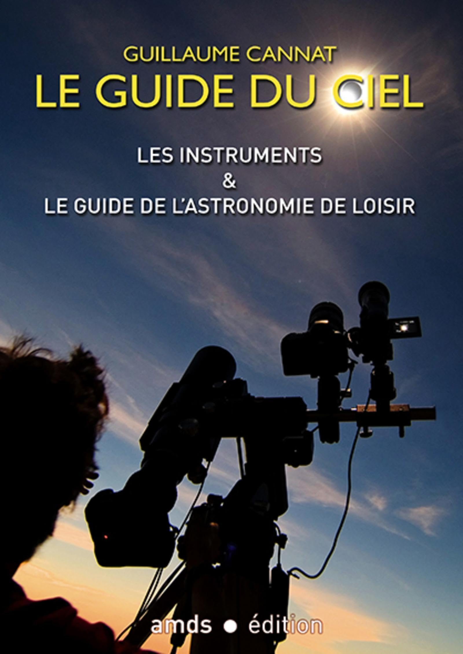 Le guide du ciel : les instruments & le guide de l'astronomie de loisir