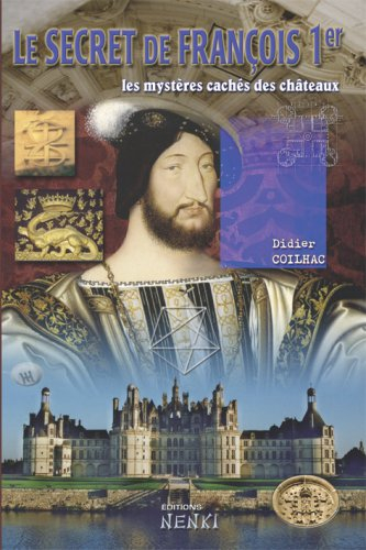 le secret de françois 1er : les mystères des châteaux