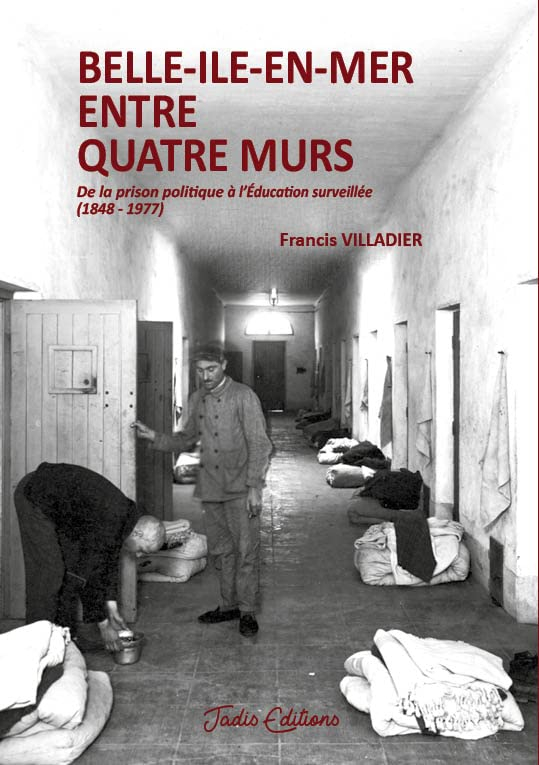 Belle-Ile-en-Mer entre quatre murs: De la prison politique à l'éducation surveillée (1848-1977)