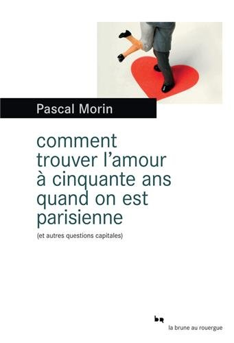 Comment trouver l'amour à cinquante ans quand on est Parisienne (et autres questions capitales)