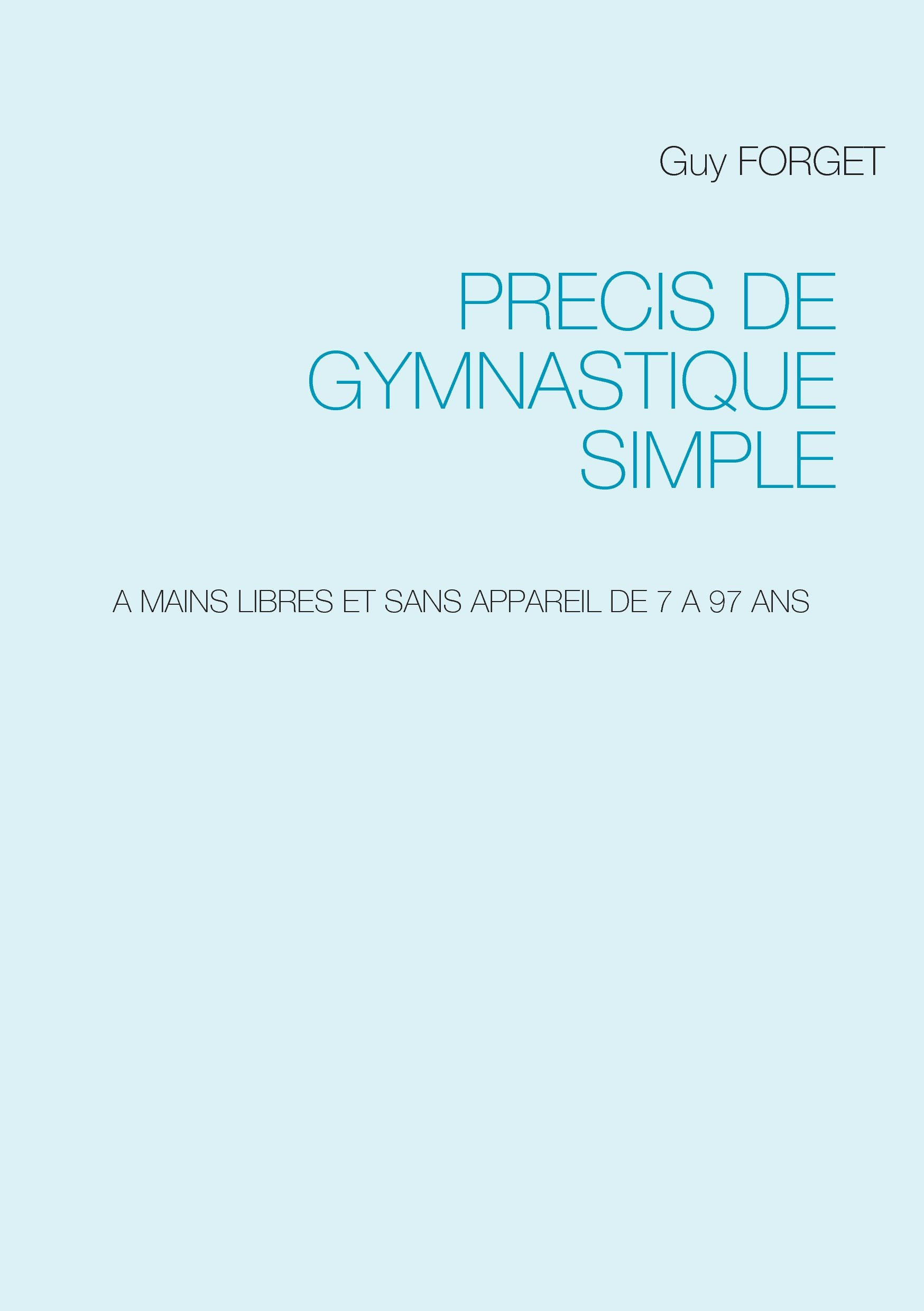 Précis de Gymnastique simple : A MAINS LIBRES ET SANS APPAREIL DE 7 A 97 ANS