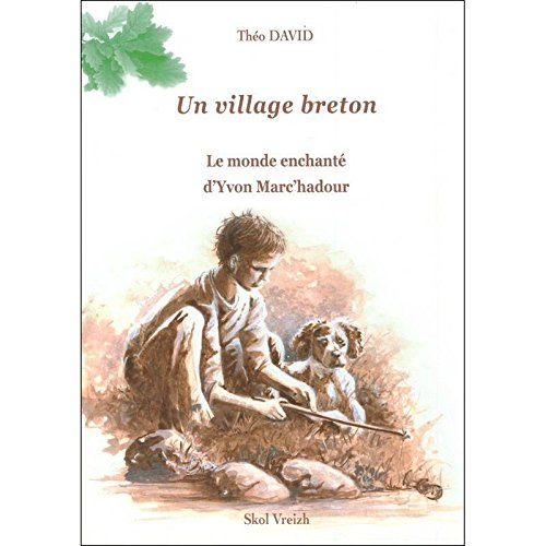 Un village breton. Vol. 1. Le monde enchanté d'Yvon Marc'hadour