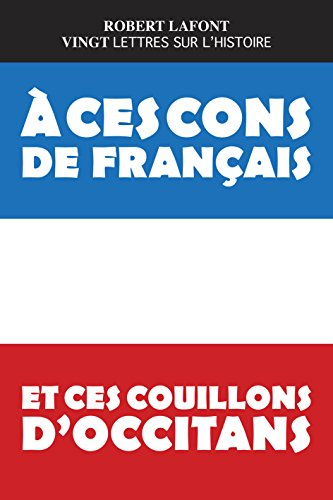 Vingt lettres sur l'histoire : à ces cons de Français et ces couillons d'Occitans