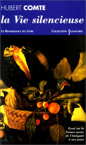 La vie silencieuse : essai sur la nature morte de l'Antiquité à nos jours