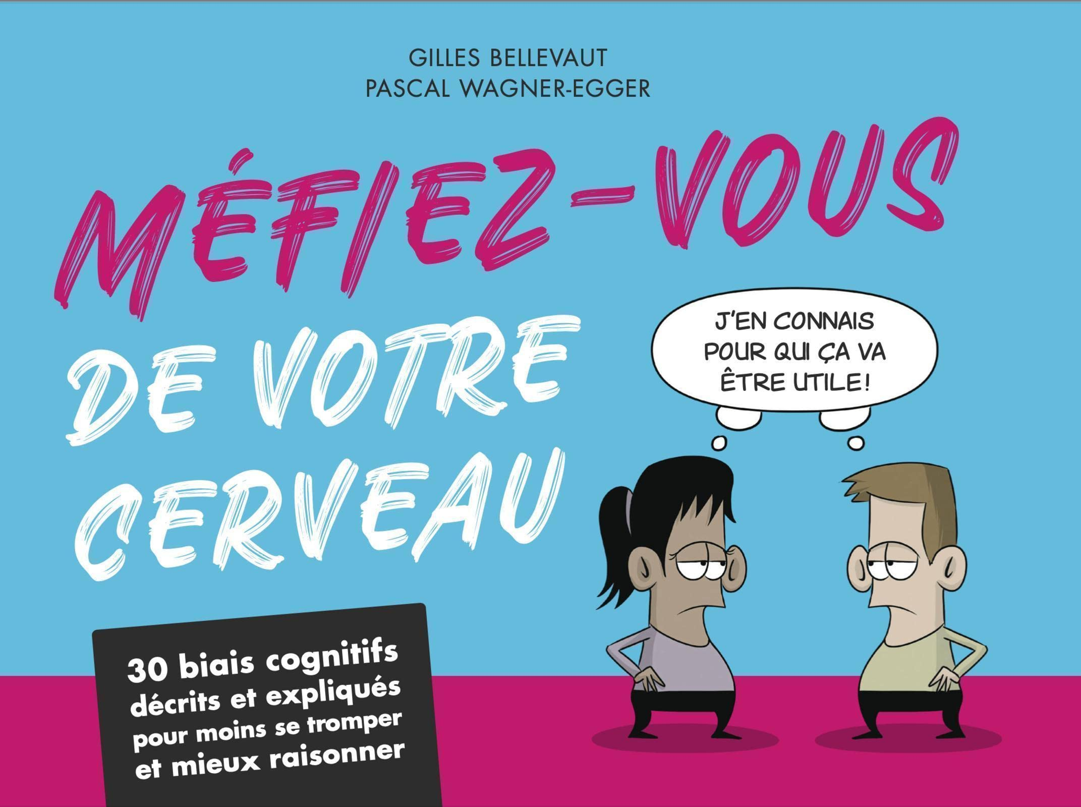 Méfiez-vous de votre cerveau : 30 biais cognitifs décrits et expliqués pour moins se tromper et mieu