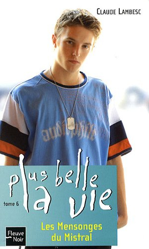 Plus belle la vie. Vol. 6. Les mensonges du Mistral