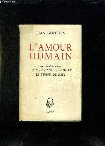 l'amour humain. suivi de deux essais sur les relations de famille et sur le démon de midi.