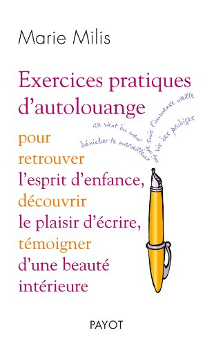 Exercices pratiques d'autolouange : pour retrouver l'esprit d'enfance, découvrir le plaisir d'écrire