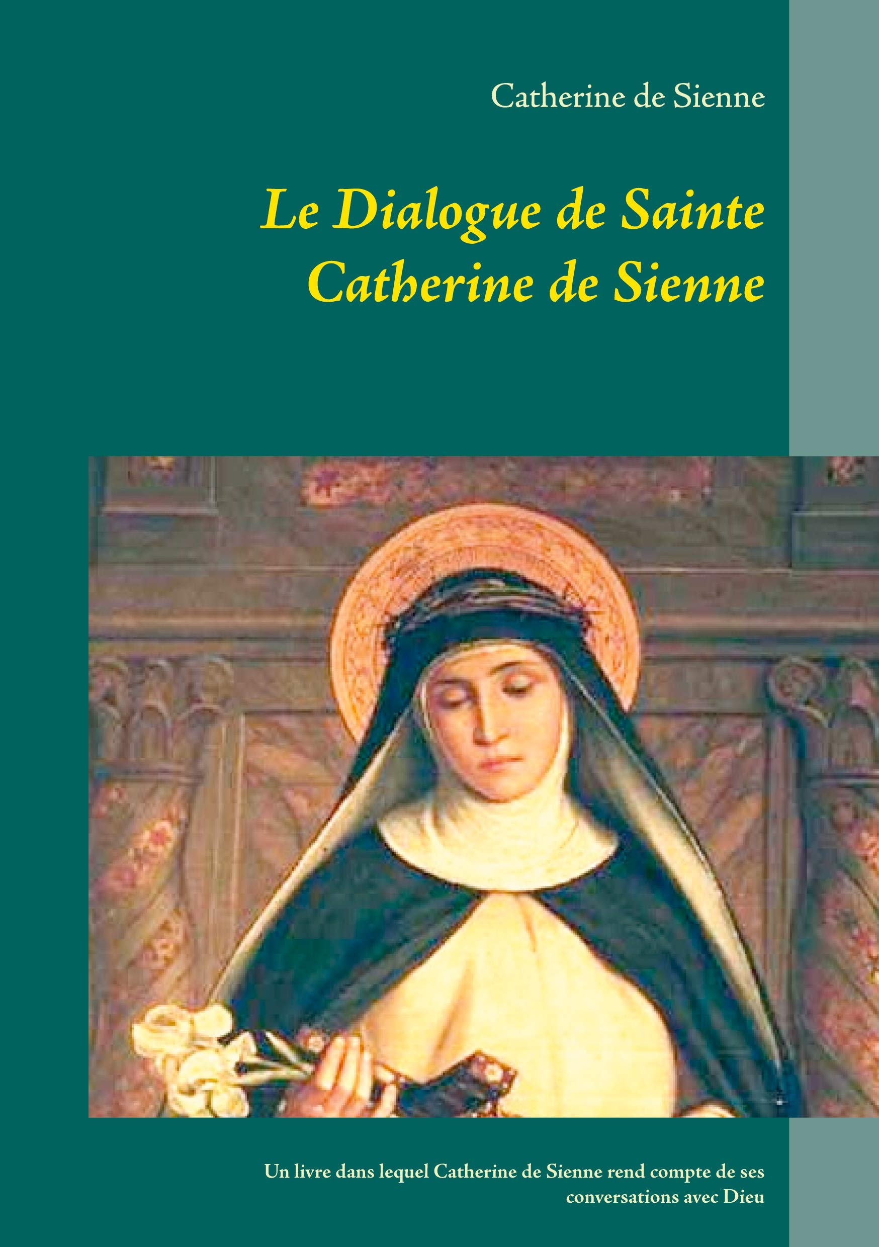 Le Dialogue de Sainte Catherine de Sienne : Un livre dans lequel Catherine de Sienne rend compte de 