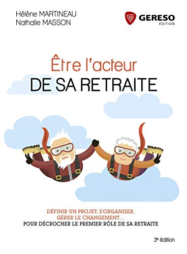 Etre l'acteur de sa retraite : définir un projet, s'organiser, gérer le changement... : pour décroch