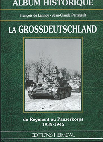 La Grossdeutschland : du régiment au Panzerkorps, 1939-1945