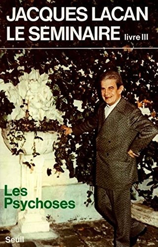 Le Séminaire. Vol. 3. Les Psychoses