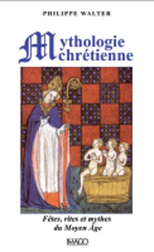 Mythologie chrétienne : fêtes, rites et mythes du Moyen Age