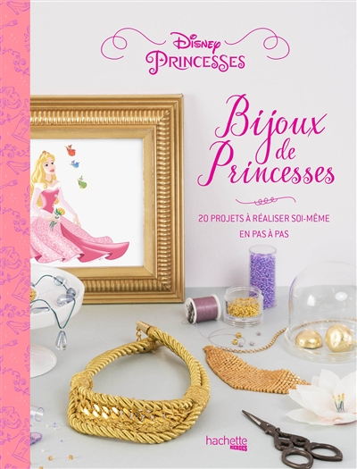Bijoux de princesses : 20 projets à réaliser soi-même en pas à pas