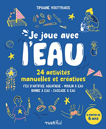 Je joue avec l'eau : 24 activités manuelles et créatives : feu d'artifice aquatique, moulin à eau, b