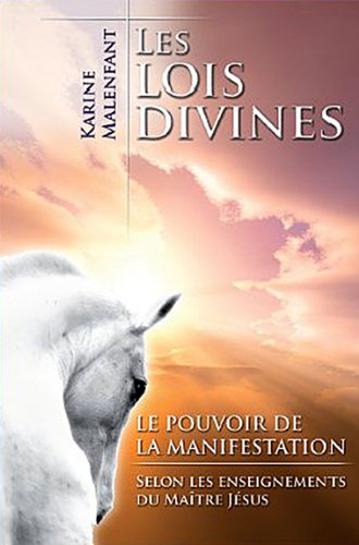 les lois divines : le pouvoir de la manifestation : selon les enseignements du mai?tre je?sus