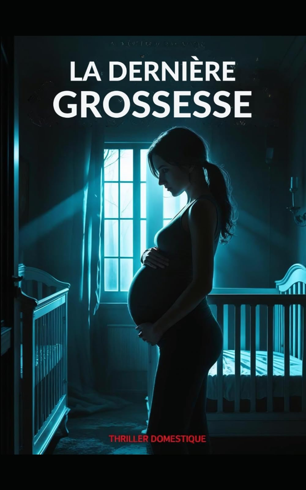 La Dernière Grossesse: Un bébé à naître, et une vie à tuer. Thriller domestique psychologique, avec
