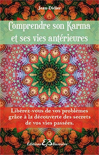 Comprendre son karma et ses vies antérieures : libérez-vous de vos problèmes grâce à la découverte d