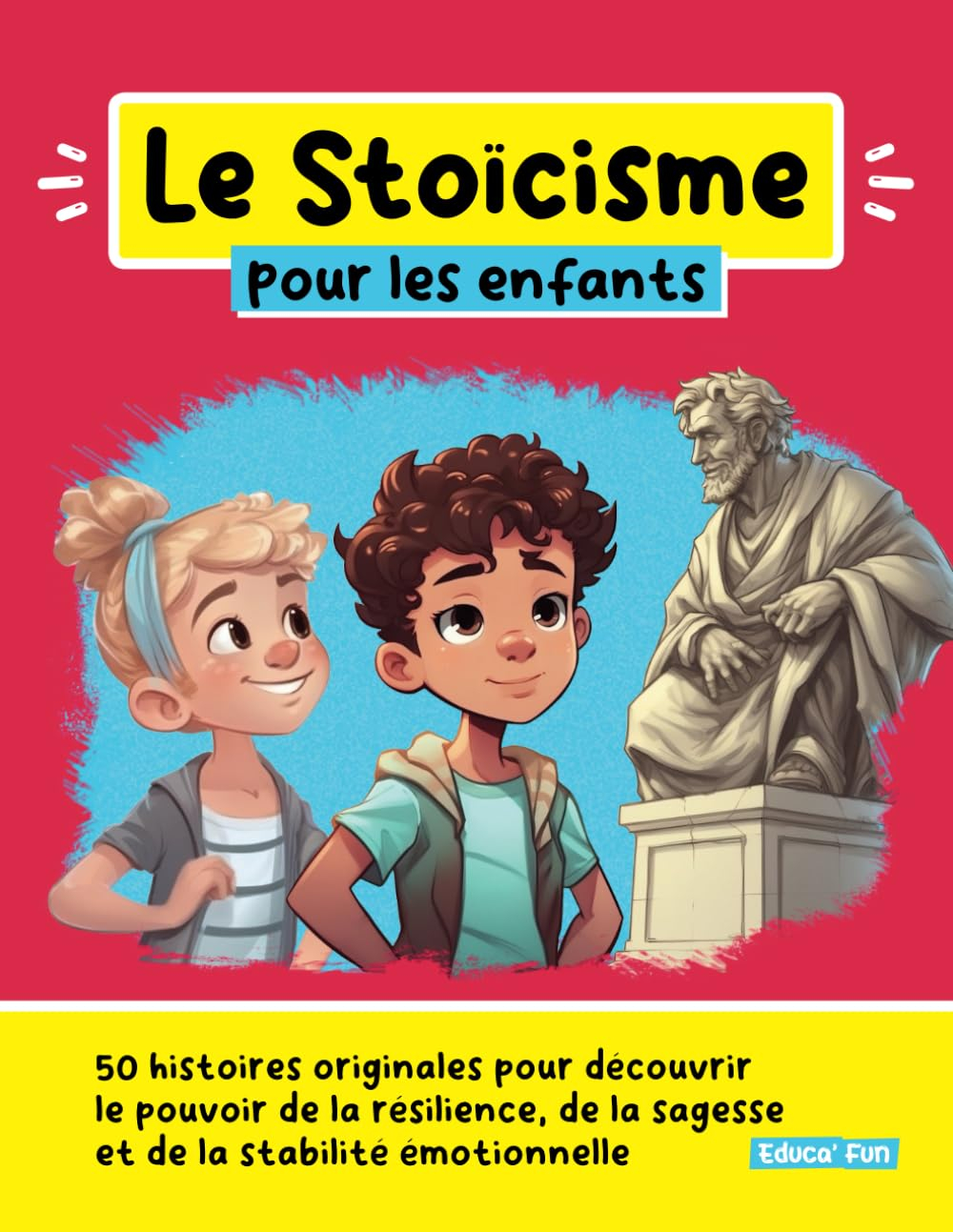 Le Stoïcisme pour les enfants: 50 histoires originales pour découvrir le pouvoir de la résilience, d