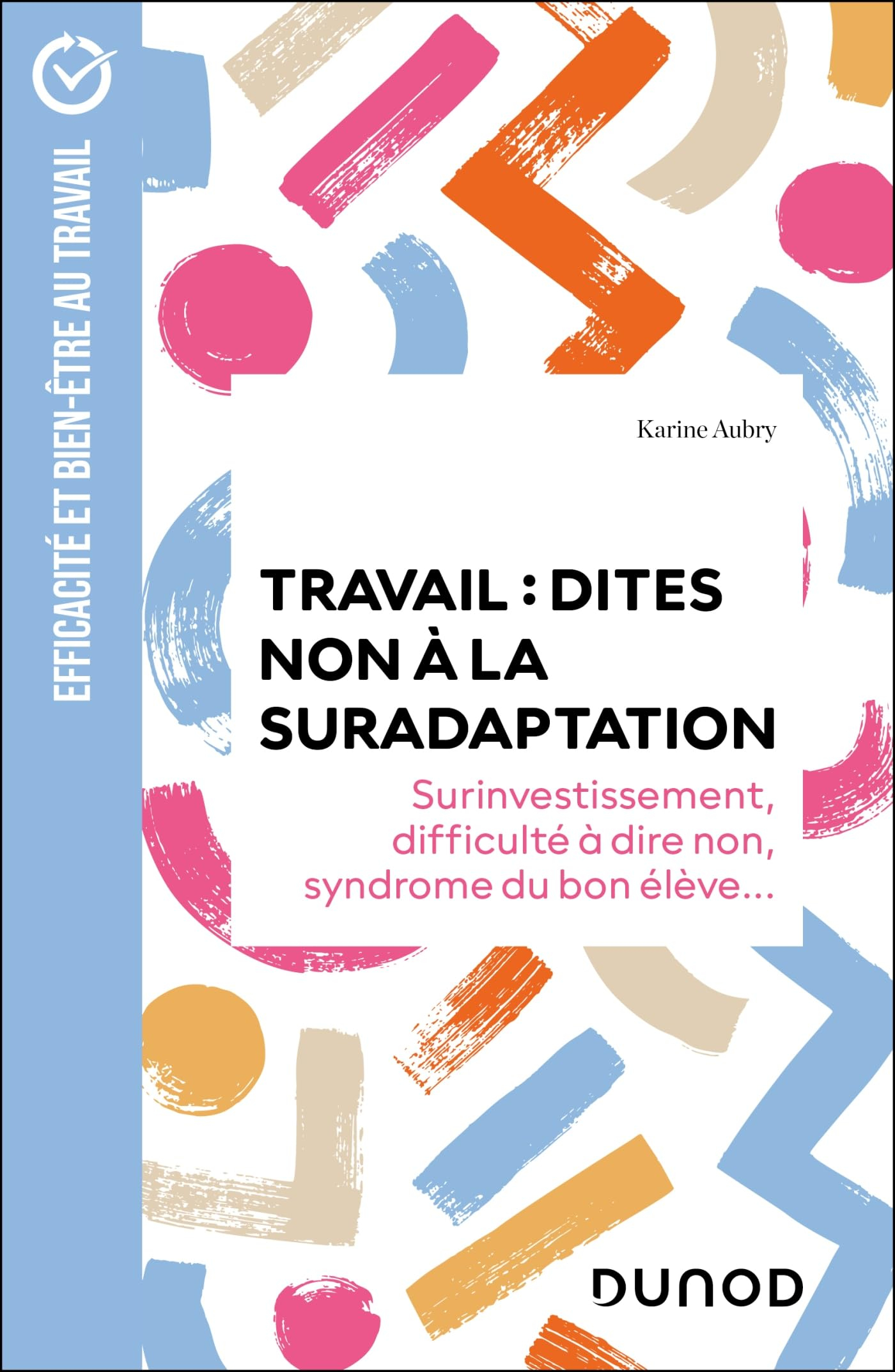 Travail : dites non à la suradaptation : surinvestissement, difficulté à dire non, syndrome du bon é