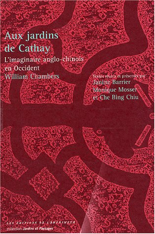 Aux jardins de Cathay : l'imaginaire anglo-chinois en Occident, William Chambers