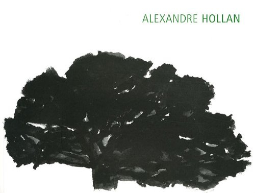 Alexandre Hollan : vies silencieuses, arbres sur le motif, grands arbres travaux en atelier