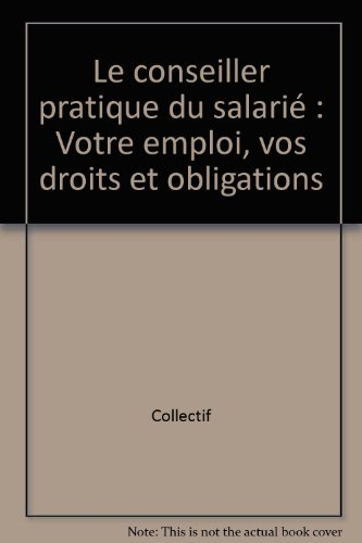 le conseiller pratique du salarié : votre emploi, vos droits et obligations