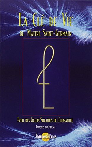 La clé de vie de Maître Saint-Germain : éveil des coeurs solaires de l'humanité