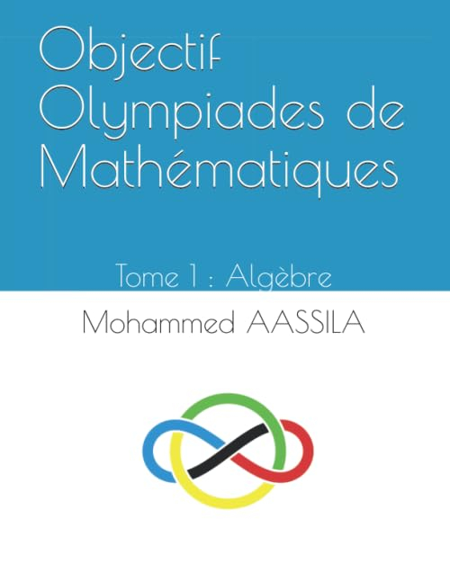 Objectif Olympiades de Mathématiques: Tome 1 : Algèbre