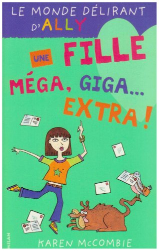 Le monde délirant d'Ally. Vol. 1. Une fille méga, giga... extra !