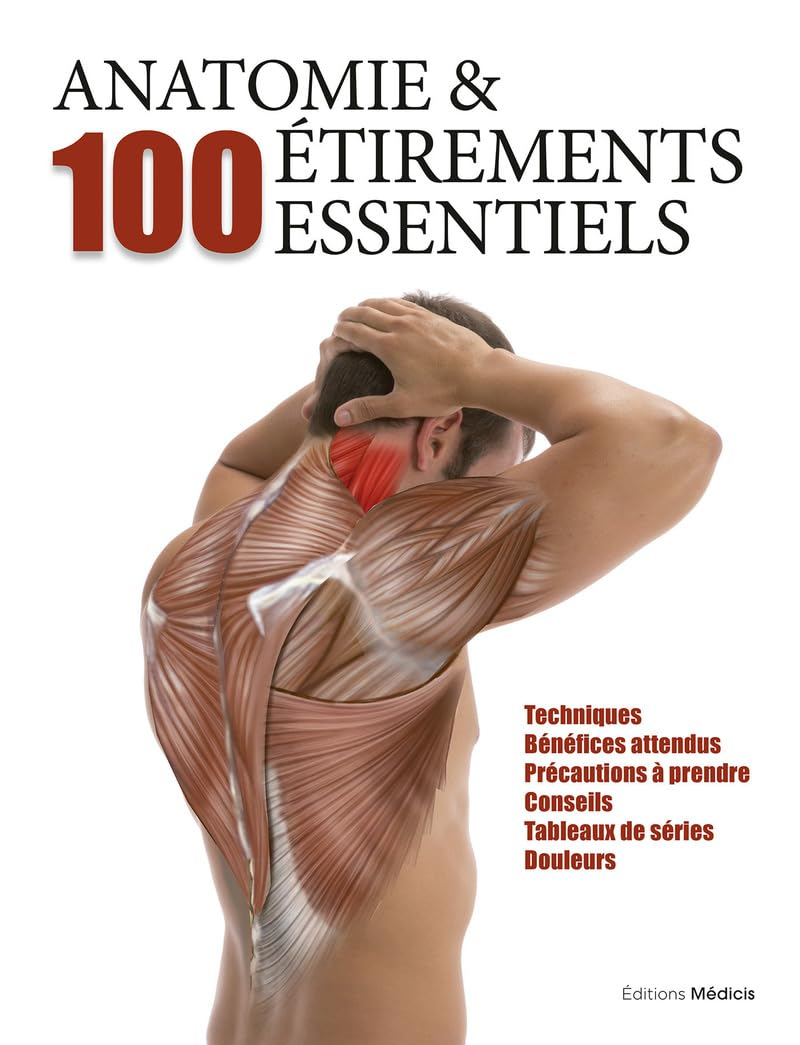Anatomie & 100 étirements essentiels : techniques, bénéfices attendus, précautions à prendre, consei