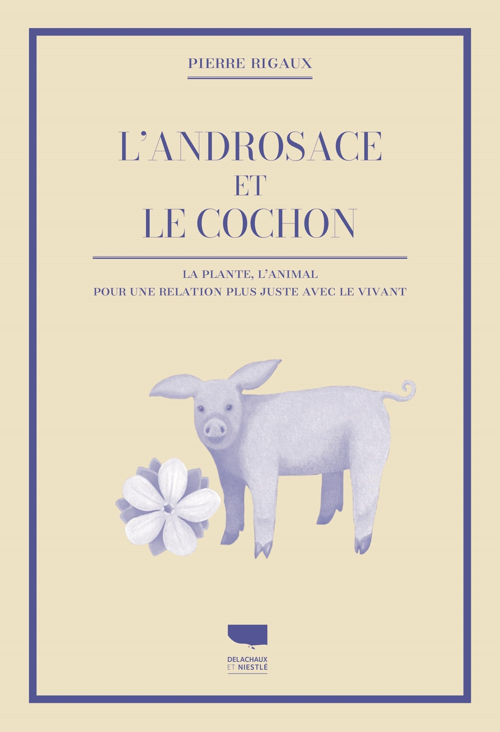 L'androsace et le cochon : la plante, l'animal : pour une relation plus juste avec le vivant
