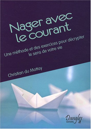 Nager avec le courant : une méthode et des exercices pour décrypter le sens de votre vie