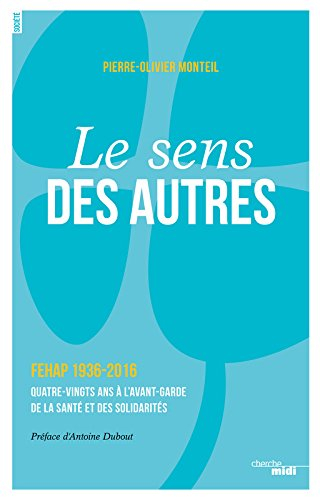 Le sens des autres ou L'histoire d'une fédération pas comme les autres... : FEHAP, 1936-2016 : quatr