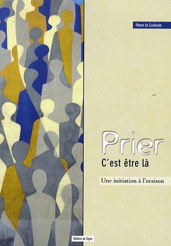 Prier c'est être là : une initiation à l'oraison