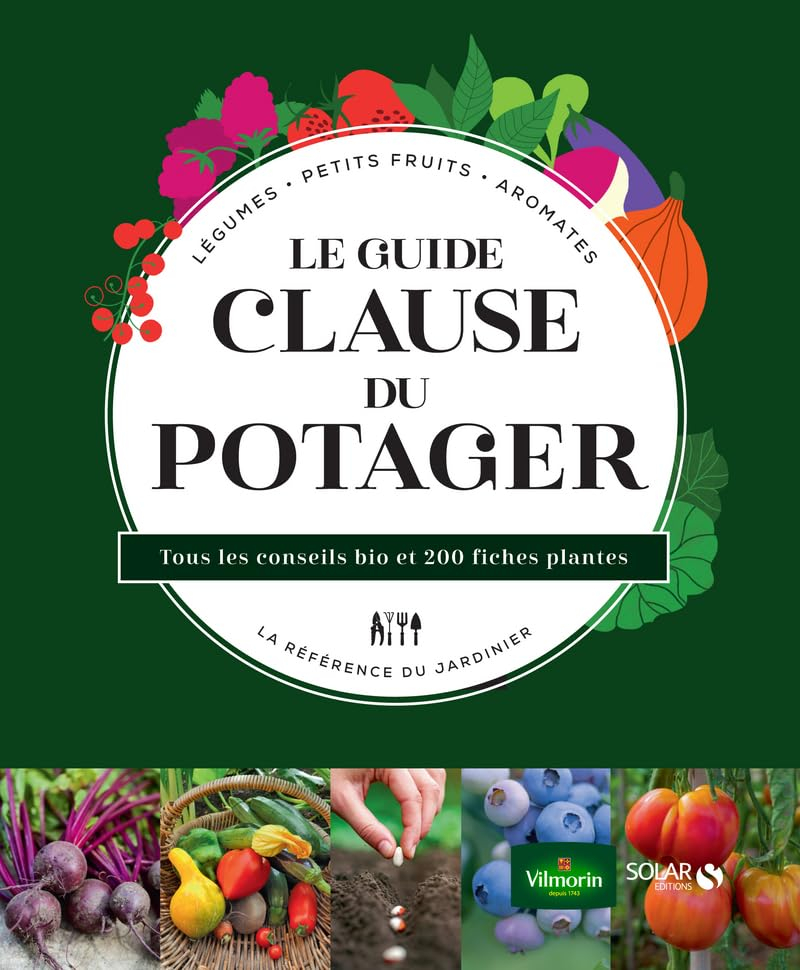 Le guide Clause du potager : légumes, petits fruits, aromates, la référence du jardinier : tous les 