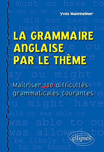 La grammaire anglaise par le thème : maîtriser 100 difficultés grammaticales courantes