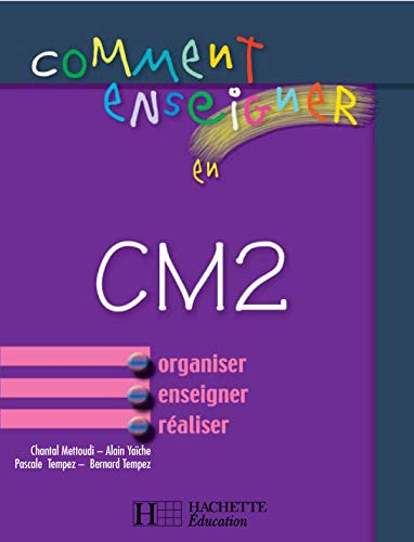 Comment enseigner en CM2 : organiser, enseigner, réaliser