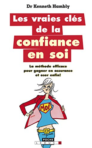 Les vraies clés de la confiance en soi : la méthode efficace pour gagner en assurance et oser, enfin