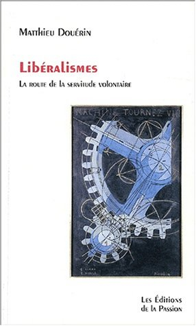 Libéralismes : la route de la servitude volontaire : métaphysique du marché et mythes économiques