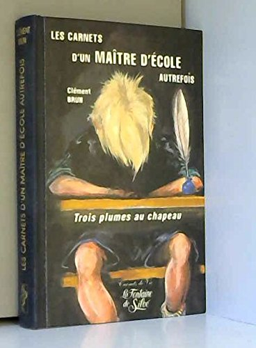 les carnets d'un maître d'école autrefois. trois plumes au chapeau