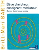Elève chercheur, enseignant médiateur : Donner du sens aux savoirs