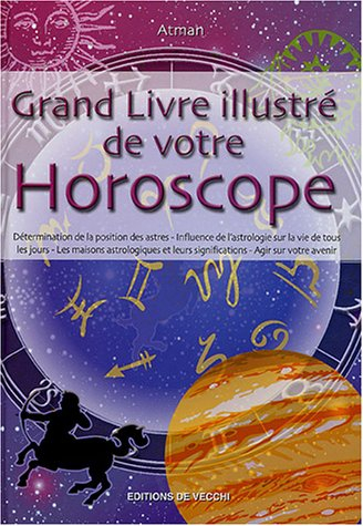 Grand livre illustré de votre horoscope : détermination de la position des astres, influence de l'as
