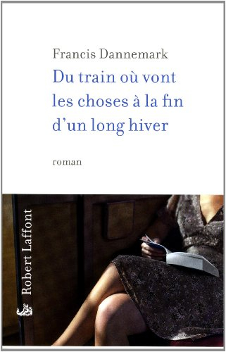 Du train où vont les choses à la fin d'un long hiver : roman (de gare)