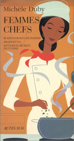 Les femmes chefs : 80 restaurants de femmes, 200 astuces et secrets de cuisine