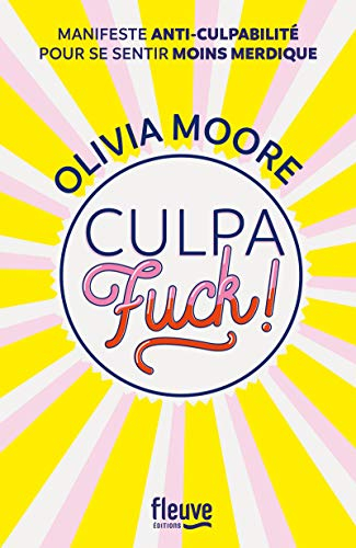 Culpafuck ! : manifeste anti-culpabilité pour se sentir moins merdique