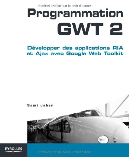 Programmation GWT 2 : développer des applications RIA et Ajax avec Google Web Toolkit