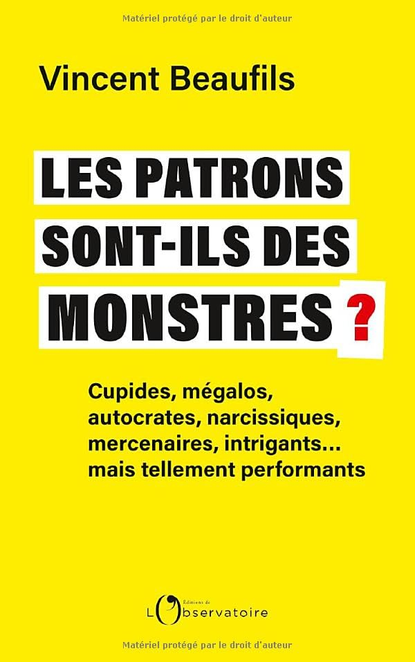 Les patrons sont-ils des monstres ? : cupides, mégalos, autocrates, narcissiques, mercenaires, intri