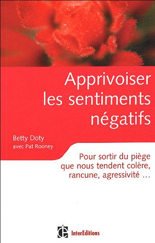 Apprivoiser les sentiments négatifs : pour sortir du piège que nous tendent colère, rancune, agressi